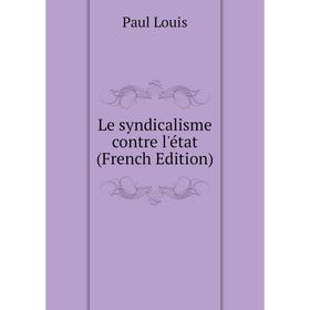

Книга Le syndicalisme contre l'état