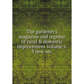 

Книга The gardener's magazine and register of rural & domestic improvement. Volume v. 3 new ser.