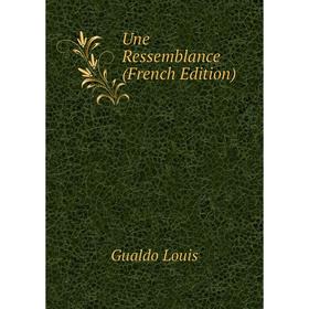 

Книга Une Ressemblance (French Edition). Gualdo Louis