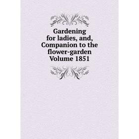 

Книга Gardening for ladies, and, Companion to the flower-garden. Volume 1851