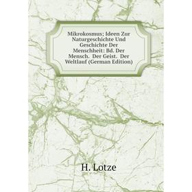 

Книга Mikrokosmus; Ideen Zur NaturGeschichte Und Geschichte Der Menschheit: Bd Der Mensch Der Geist Der Weltlauf