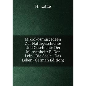 

Книга Mikrokosmus; Ideen Zur NaturGeschichte Und Geschichte Der Menschheit: B Der Leip Die Seele Das Leben