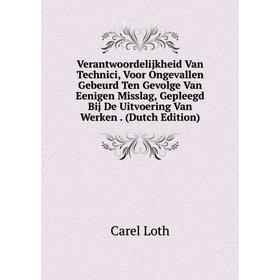 

Книга Verantwoordelijkheid Van Technici, Voor Ongevallen Gebeurd Ten Gevolge Van Eenigen Misslag, Gepleegd Bij De Uitvoering Van Werken. (Dutch Editio