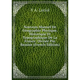 

Книга Nouveau Manuel De Géographie Physique, historique Et Topographique De La France: Divisée Par Bassins