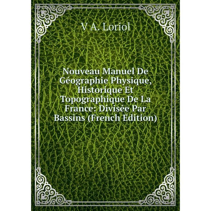 фото Книга nouveau manuel de géographie physique, historique et topographique de la france: divisée par bassins nobel press