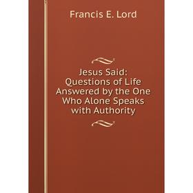 

Книга Jesus Said: Questions of Life Answered by the One Who Alone Speaks with Authority