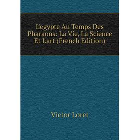 

Книга L'egypte Au Temps Des Pharaons: La Vie, La Science Et L'art