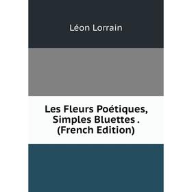 

Книга Les Fleurs Poétiques, Simples Bluettes