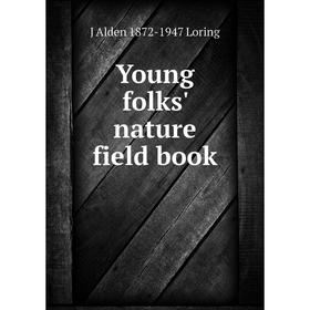 

Книга Young folks' nature field book. J Alden 1872-1947 Loring