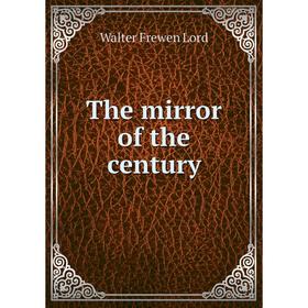 

Книга The mirror of the century. Walter Frewen Lord
