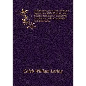 

Книга Nullification, secession, Webster's argument and the Kentucky and Virginia resolutions: considered in reference to the Constitution and historic