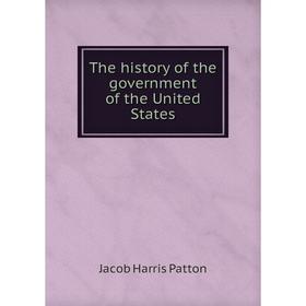 

Книга The history of the government of the United States. Jacob Harris Patton
