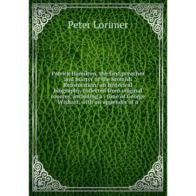 

Книга Patrick Hamilton, the first preacher and martyr of the Scottish Reformation