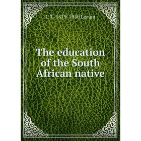 

Книга The education of the South African native. C T. 1879-1940 Loram