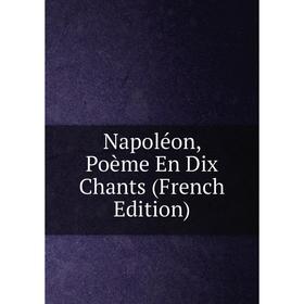 

Книга Napoléon, Poème En Dix Chants