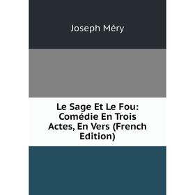 

Книга Le Sage Et Le Fou: Comédie En Trois Actes, En Vers