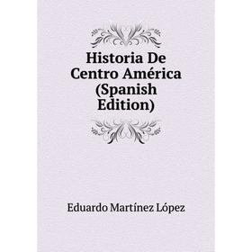 

Книга Historia De Centro América (Spanish Edition). Eduardo Martínez López