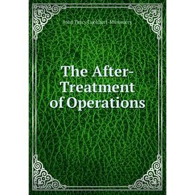 

Книга The After-Treatment of Operations. John Percy Lookhart-Mummery