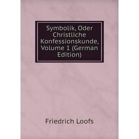 

Книга Symbolik, Oder Christliche Konfessionskunde. Volume 1 (German Edition). Friedrich Loofs