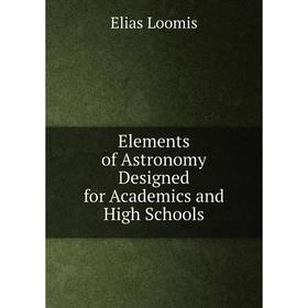 

Книга Elements of Astronomy Designed for Academics and High Schools. Elias Loomis