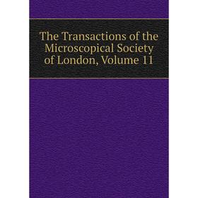 

Книга The Transactions of the Microscopical Society of London. Volume 11