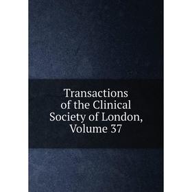 

Книга Transactions of the Clinical Society of London. Volume 37