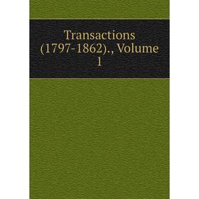 

Книга Transactions (1797-1862). Volume 1
