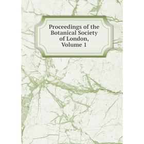 

Книга Proceedings of the Botanical Society of London. Volume 1