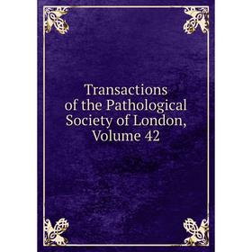 

Книга Transactions of the Pathological Society of London. Volume 42