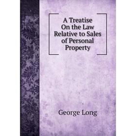 

Книга A Treatise On the Law Relative to Sales of Personal Property. George Long