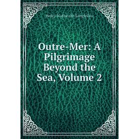 

Книга Outre-Mer: A Pilgrimage Beyond the Sea, Volume 2