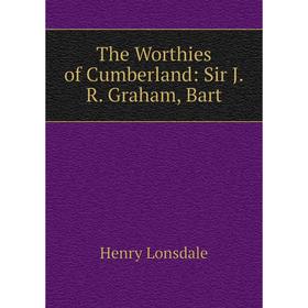 

Книга The Worthies of Cumberland: Sir J.R. Graham, Bart. Henry Lonsdale