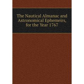 

Книга The Nautical Almanac and Astronomical Ephemeirs, for the Year 1767