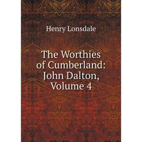 

Книга The Worthies of Cumberland: John Dalton. Volume 4. Henry Lonsdale