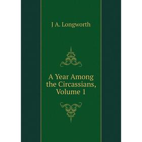 

Книга A Year Among the Circassians. Volume 1. J A. Longworth