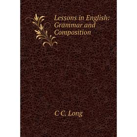 

Книга Lessons in English: Grammar and Composition