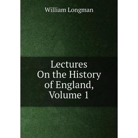 

Книга Lectures On the History of England, Volume 1