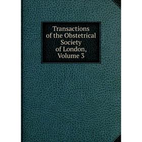 

Книга Transactions of the Obstetrical Society of London. Volume 3