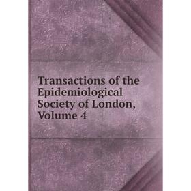 

Книга Transactions of the Epidemiological Society of London. Volume 4
