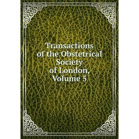

Книга Transactions of the Obstetrical Society of London. Volume 5