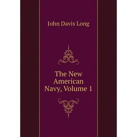 

Книга The New American Navy. Volume 1. John Davis Long