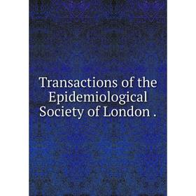 

Книга Transactions of the Epidemiological Society of London.