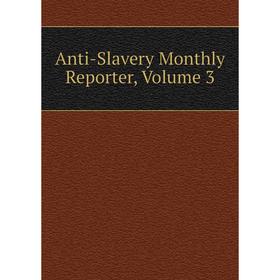 

Книга Anti-Slavery Monthly Reporter. Volume 3
