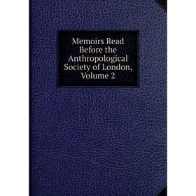 

Книга Memoirs Read Before the Anthropological Society of London, Volume 2