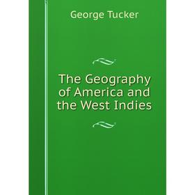 

Книга The Geography of America and the West Indies. George Tucker