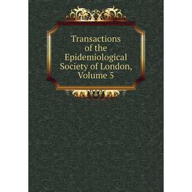

Книга Transactions of the Epidemiological Society of London. Volume 5