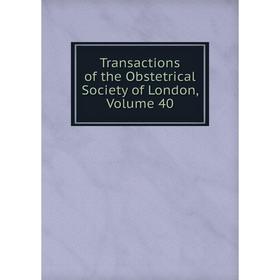 

Книга Transactions of the Obstetrical Society of London. Volume 40