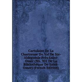 

Книга Cartulaire De La Chartreuse Du Val De Ste-Aldegonde Près Saint-Omer (Ms. 901 De La Bibliothèque De Saint-Omer) (French Edition)