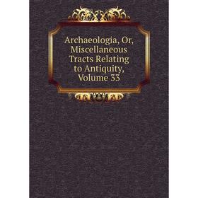 

Книга Archaeologia, Or, Miscellaneous Tracts Relating to Antiquity. Volume 33