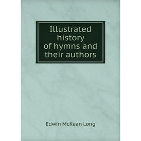 

Книга Illustrated history of hymns and their authors. Edwin McKean Long